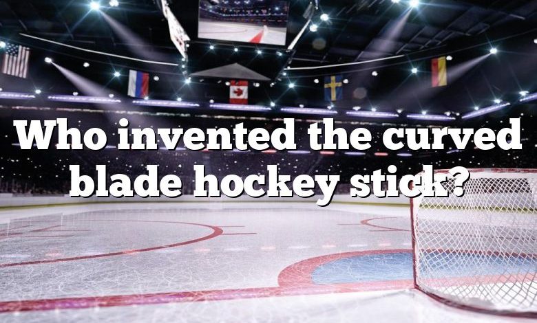 Who invented the curved blade hockey stick?