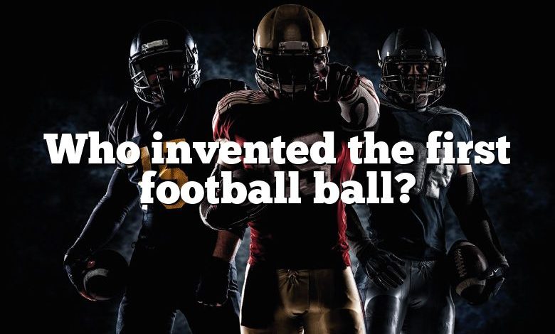 Who invented the first football ball?