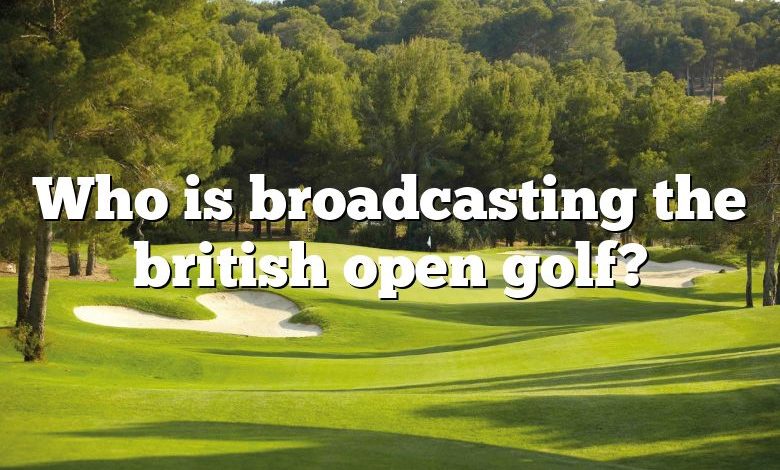 Who is broadcasting the british open golf?