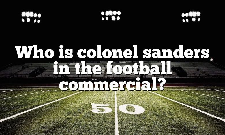 Who is colonel sanders in the football commercial?