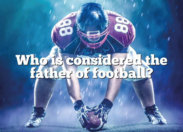 who-is-considered-the-father-of-football-dna-of-sports