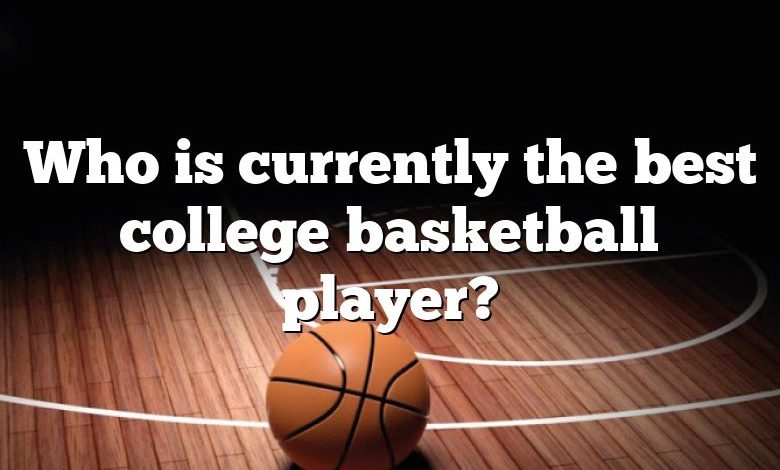 Who is currently the best college basketball player?