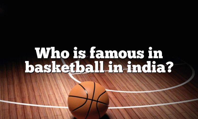 Who is famous in basketball in india?