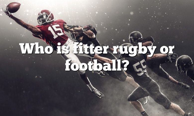 Who is fitter rugby or football?