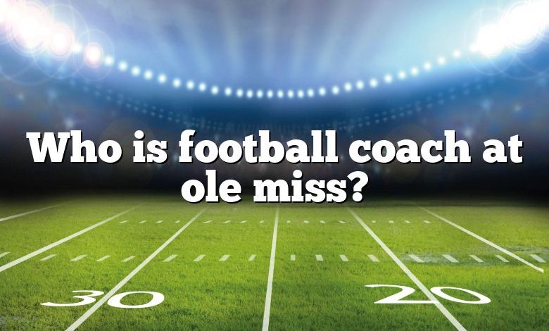 Who is football coach at ole miss?