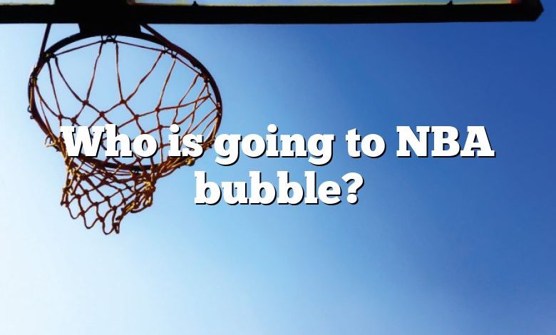 Who is going to NBA bubble?