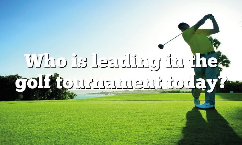 Who is leading in the golf tournament today?