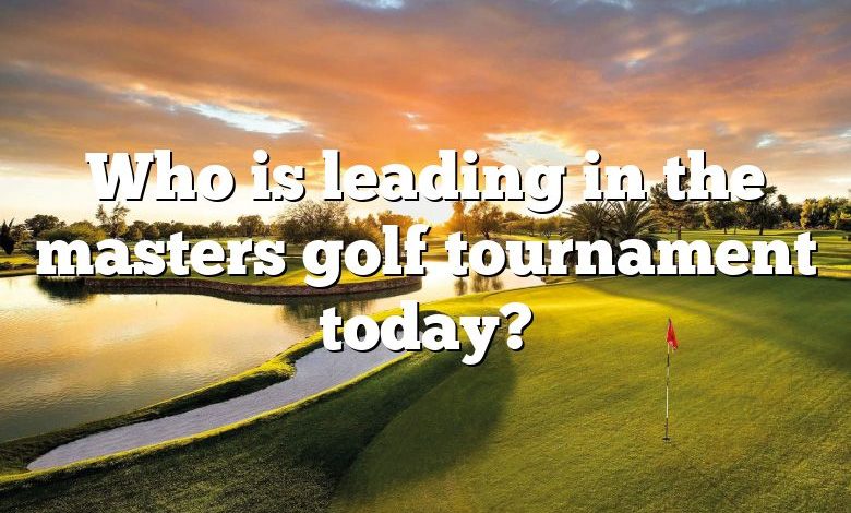 Who is leading in the masters golf tournament today?