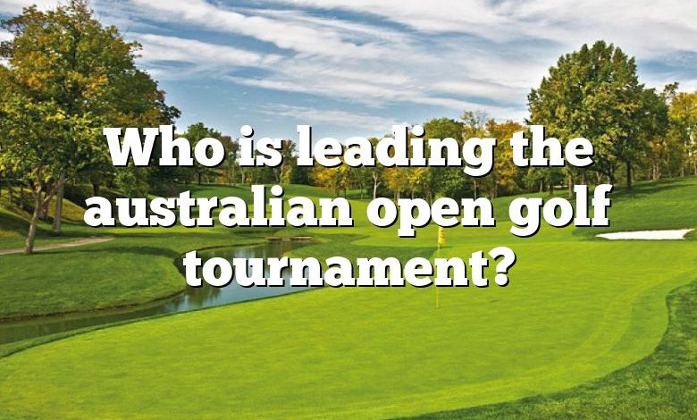 Who is leading the australian open golf tournament?