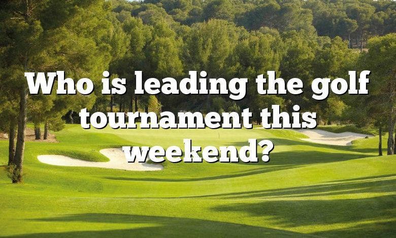 Who is leading the golf tournament this weekend?