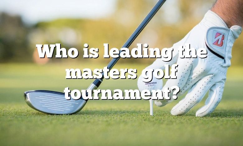 Who is leading the masters golf tournament?