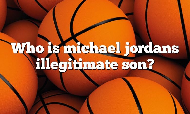 Who is michael jordans illegitimate son?