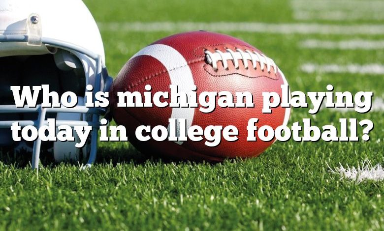 Who is michigan playing today in college football?