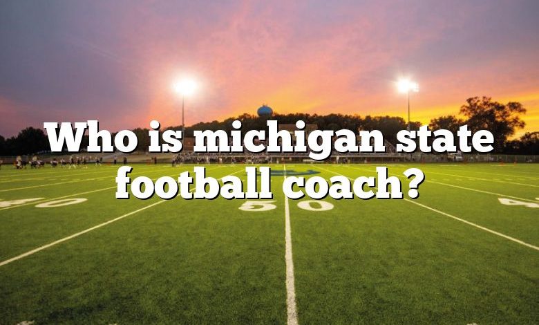 Who is michigan state football coach?