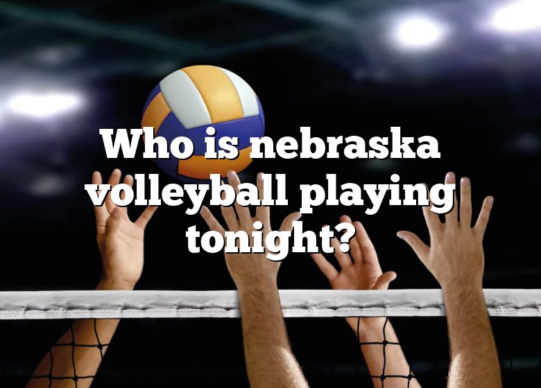 who-is-nebraska-volleyball-playing-tonight-dna-of-sports