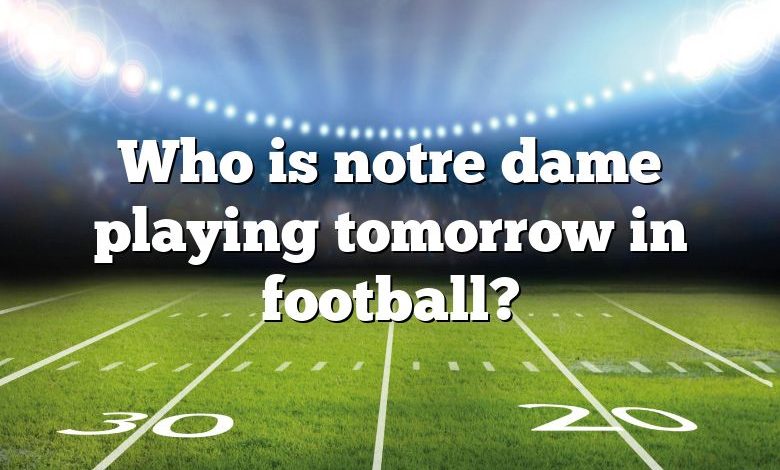 Who is notre dame playing tomorrow in football?