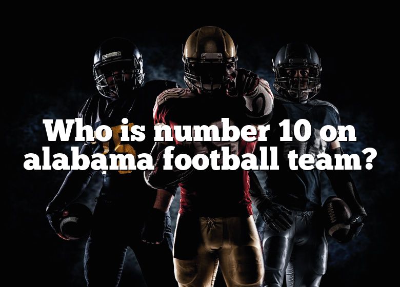 who-is-number-10-on-alabama-football-team-dna-of-sports