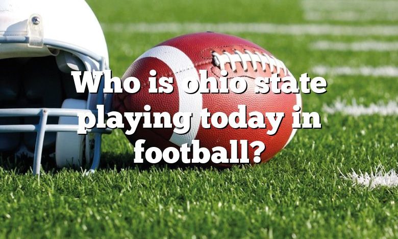 Who is ohio state playing today in football?