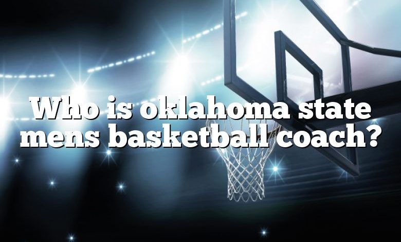 Who is oklahoma state mens basketball coach?