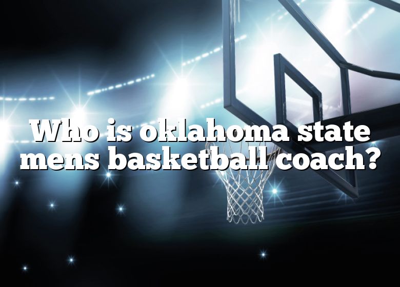 Who Is Oklahoma State Mens Basketball Coach? DNA Of SPORTS