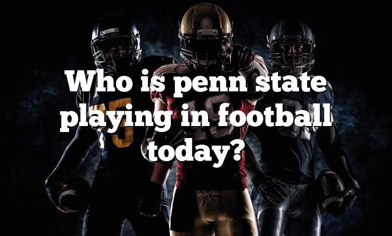 Who is penn state playing in football today?