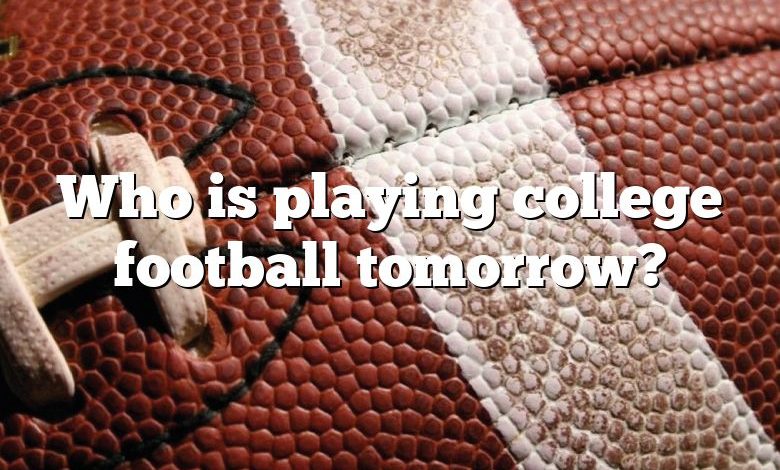 Who is playing college football tomorrow?