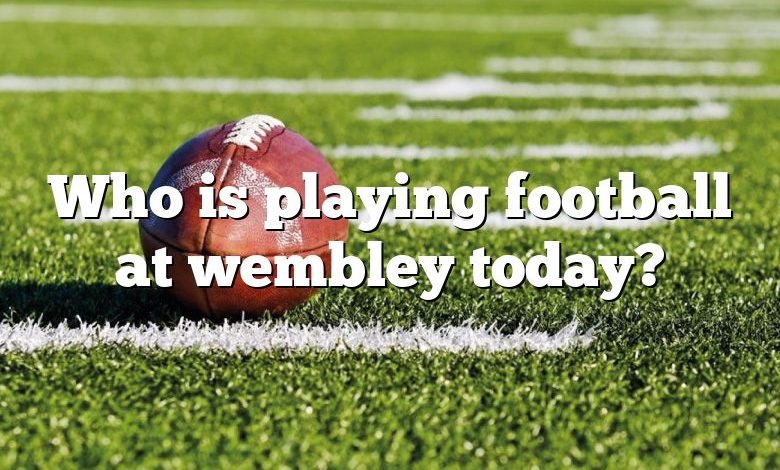 Who is playing football at wembley today?