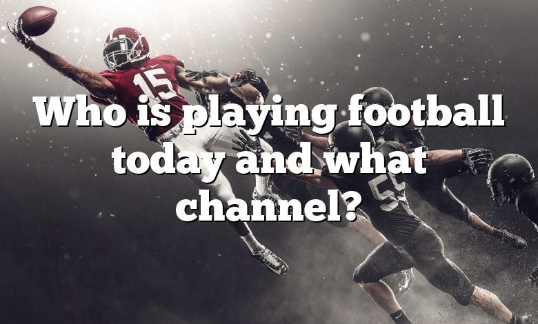 Who is playing football today and what channel?