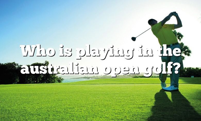 Who is playing in the australian open golf?