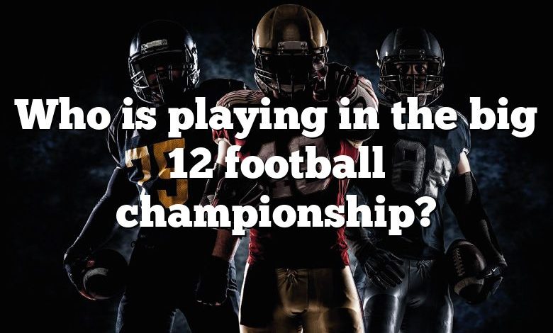 Who is playing in the big 12 football championship?