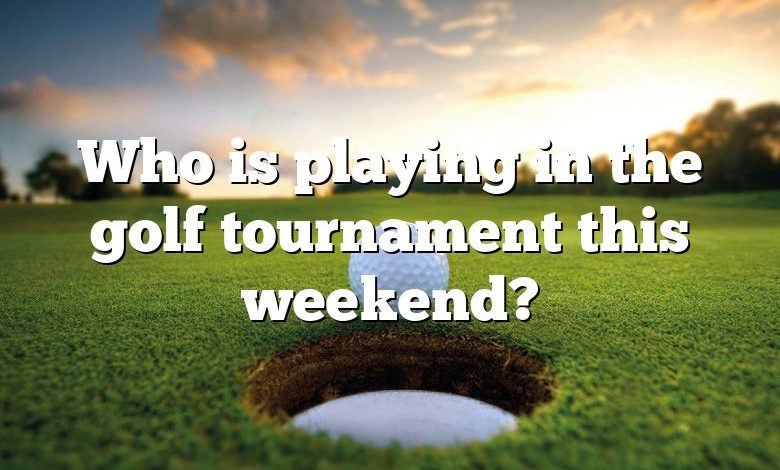 Who is playing in the golf tournament this weekend?