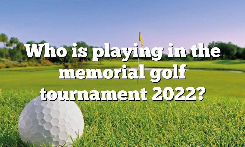 Who is playing in the memorial golf tournament 2022?