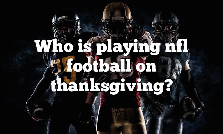 Who is playing nfl football on thanksgiving?