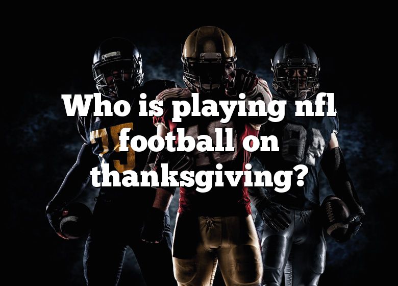 Who Is Playing Nfl Football On Thanksgiving? DNA Of SPORTS