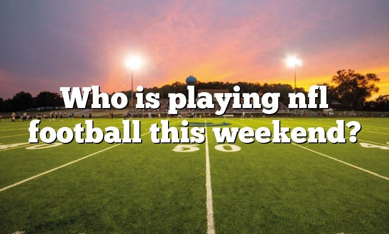 Who is playing nfl football this weekend?