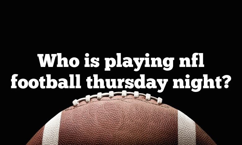 Who is playing nfl football thursday night?