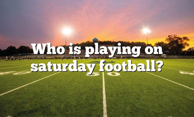 Who is playing on saturday football?