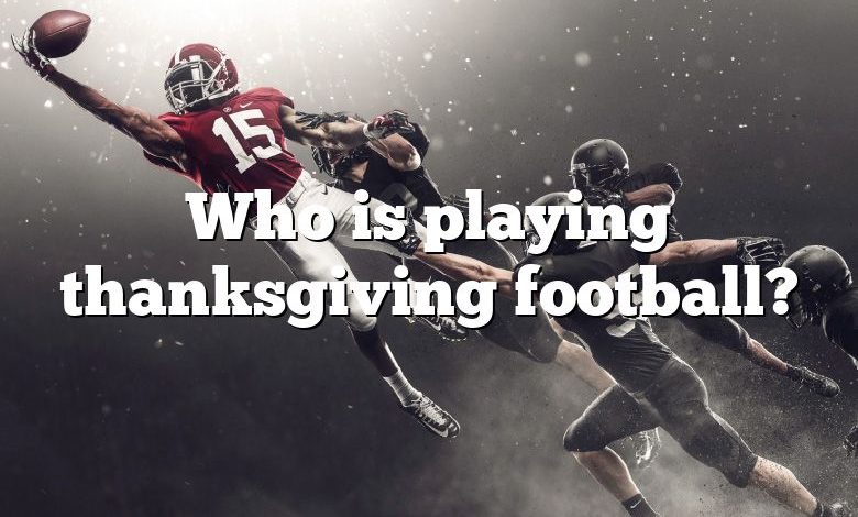 Who is playing thanksgiving football?