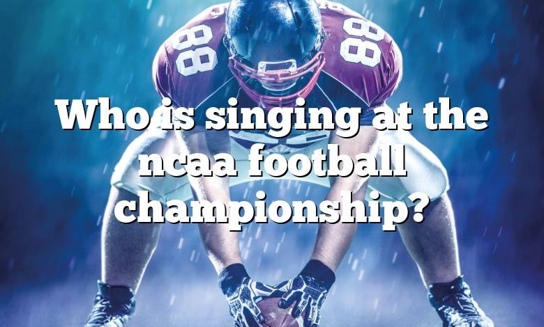 Who is singing at the ncaa football championship?