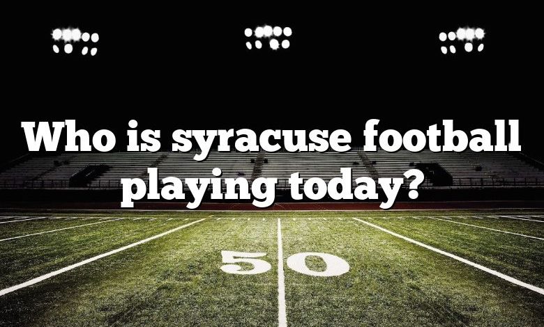 Who is syracuse football playing today?