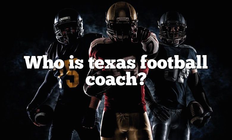 Who is texas football coach?