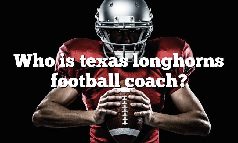 Who is texas longhorns football coach?