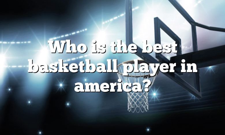 Who is the best basketball player in america?