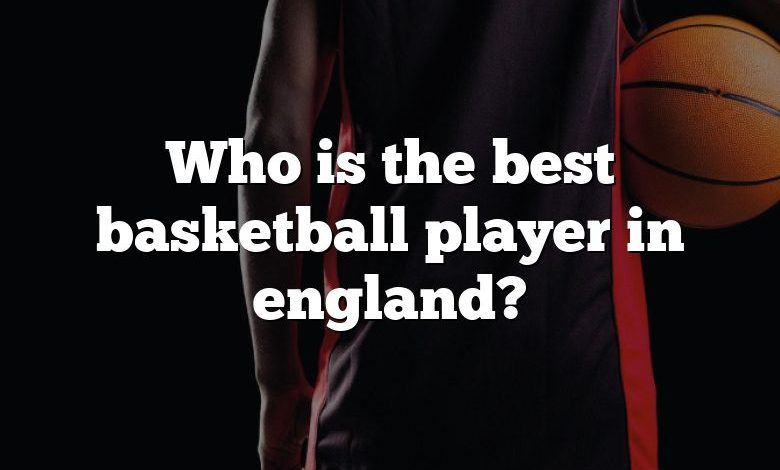 Who is the best basketball player in england?