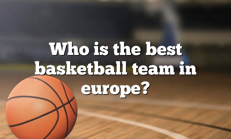 Who is the best basketball team in europe?