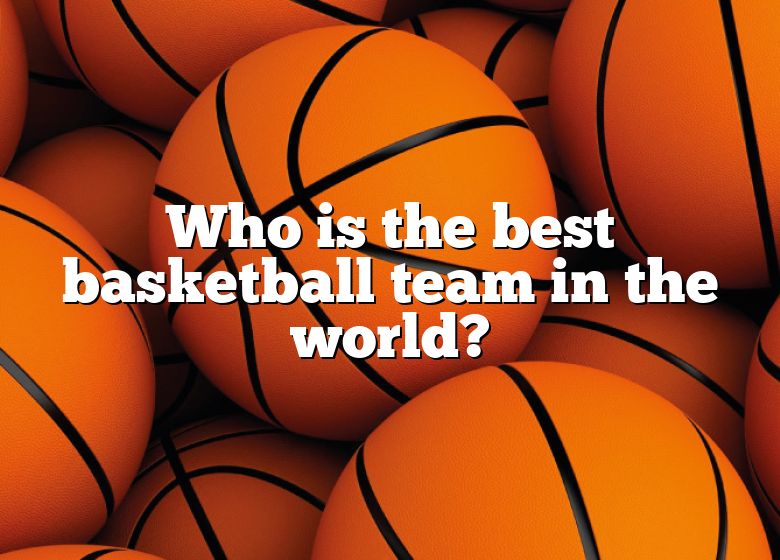 who-is-the-best-basketball-team-in-the-world-dna-of-sports