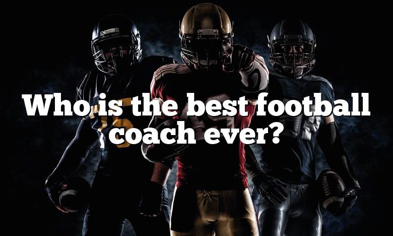 Who is the best football coach ever?