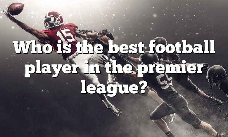 Who is the best football player in the premier league?