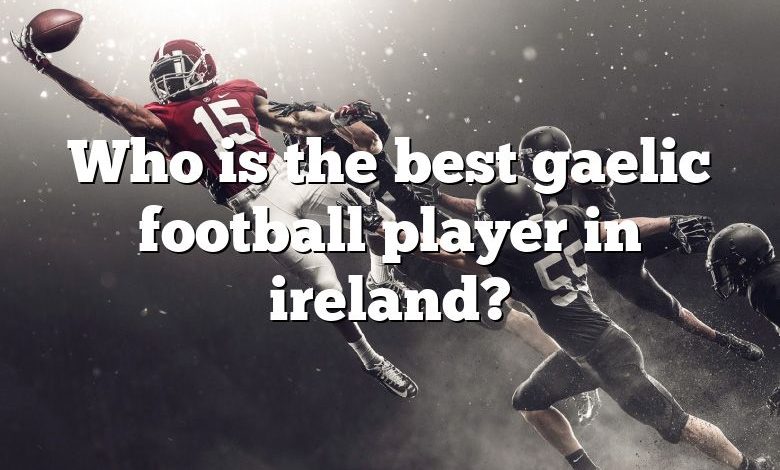 Who is the best gaelic football player in ireland?