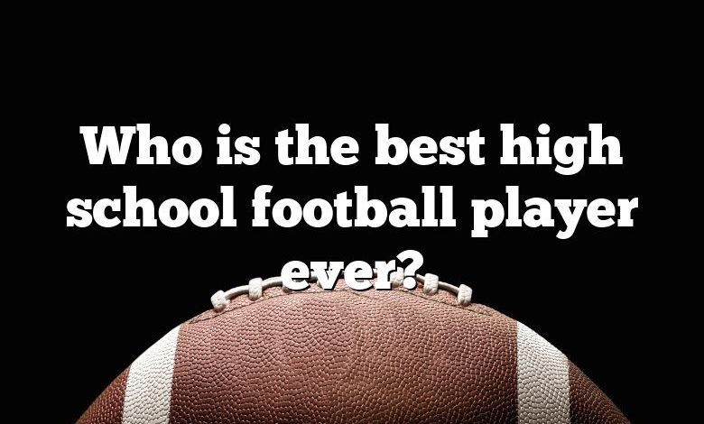 Who is the best high school football player ever?